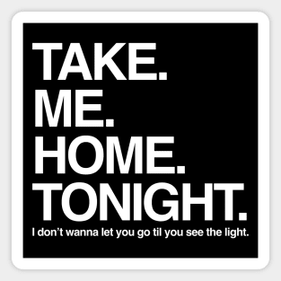 Take. Me. Home. Tonight. Magnet